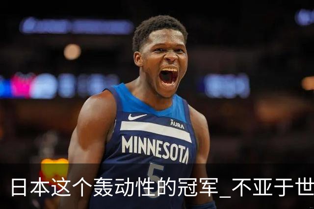 日本这个轰动性的冠军 不亚于世界杯男足奇迹